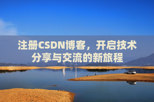注册CSDN博客，开启技术分享与交流的新旅程